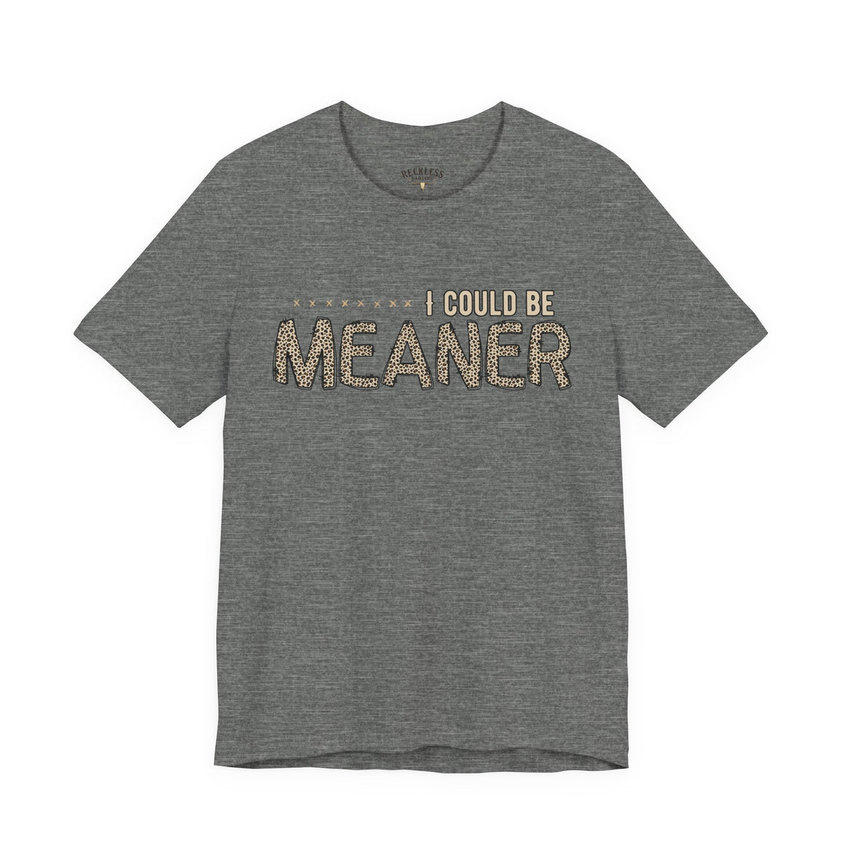 I Could Be Meaner Tee — Funny Sarcastic Graphic T-Shirt