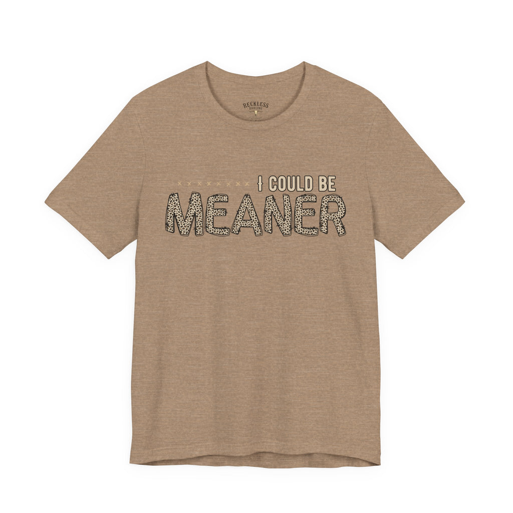 I Could Be Meaner Tee — Funny Sarcastic Graphic T-Shirt