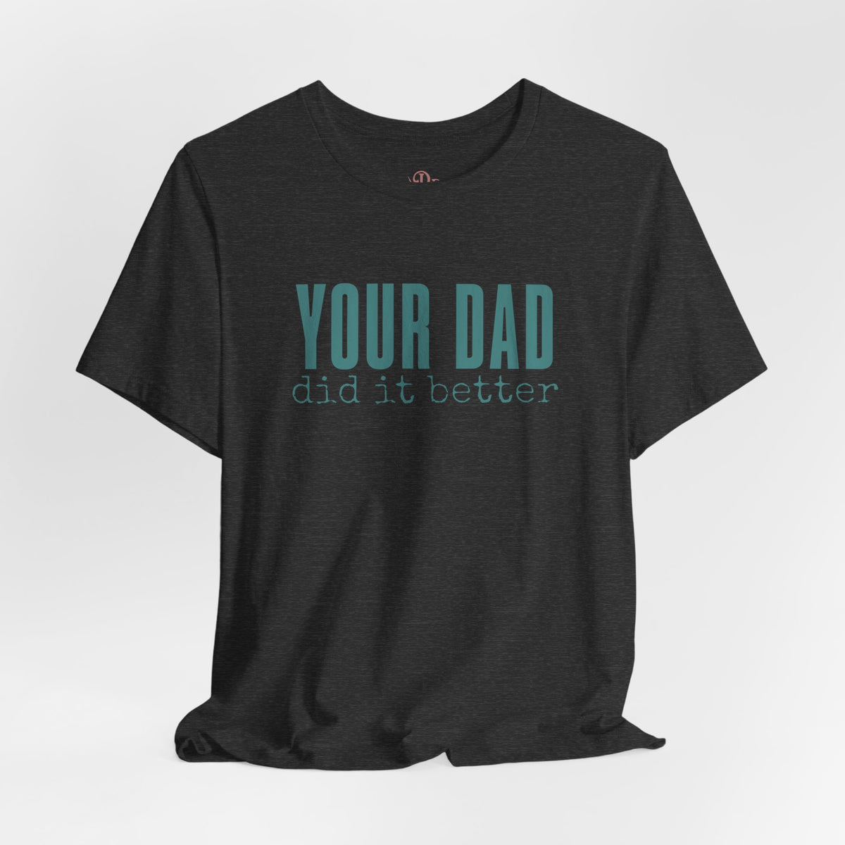 Your Dad Did It Better Tee — Funny Graphic Shirt