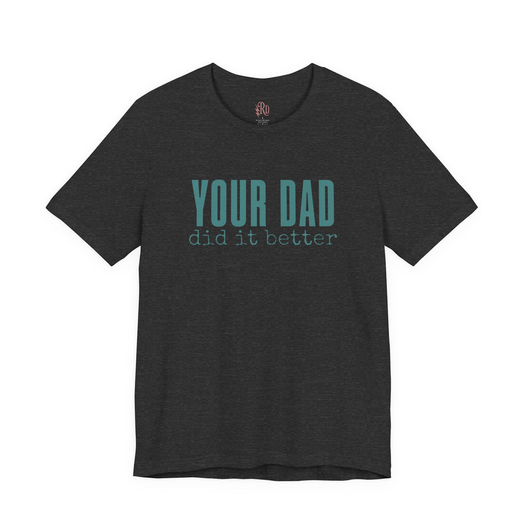 Your Dad Did It Better Tee — Funny Graphic Shirt