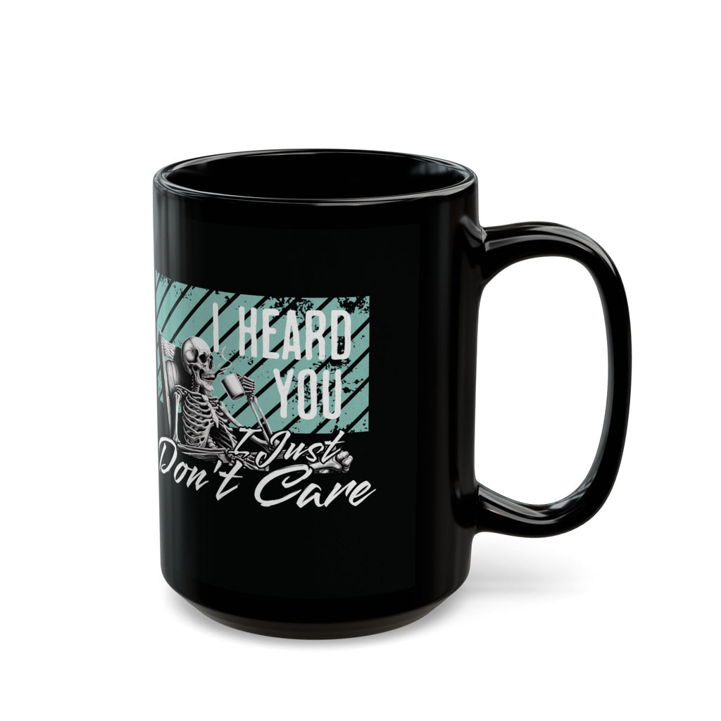 Black Ceramic Mug — "I Heard You I Just Don't Care" Skeleton Graphic (11oz/15oz)