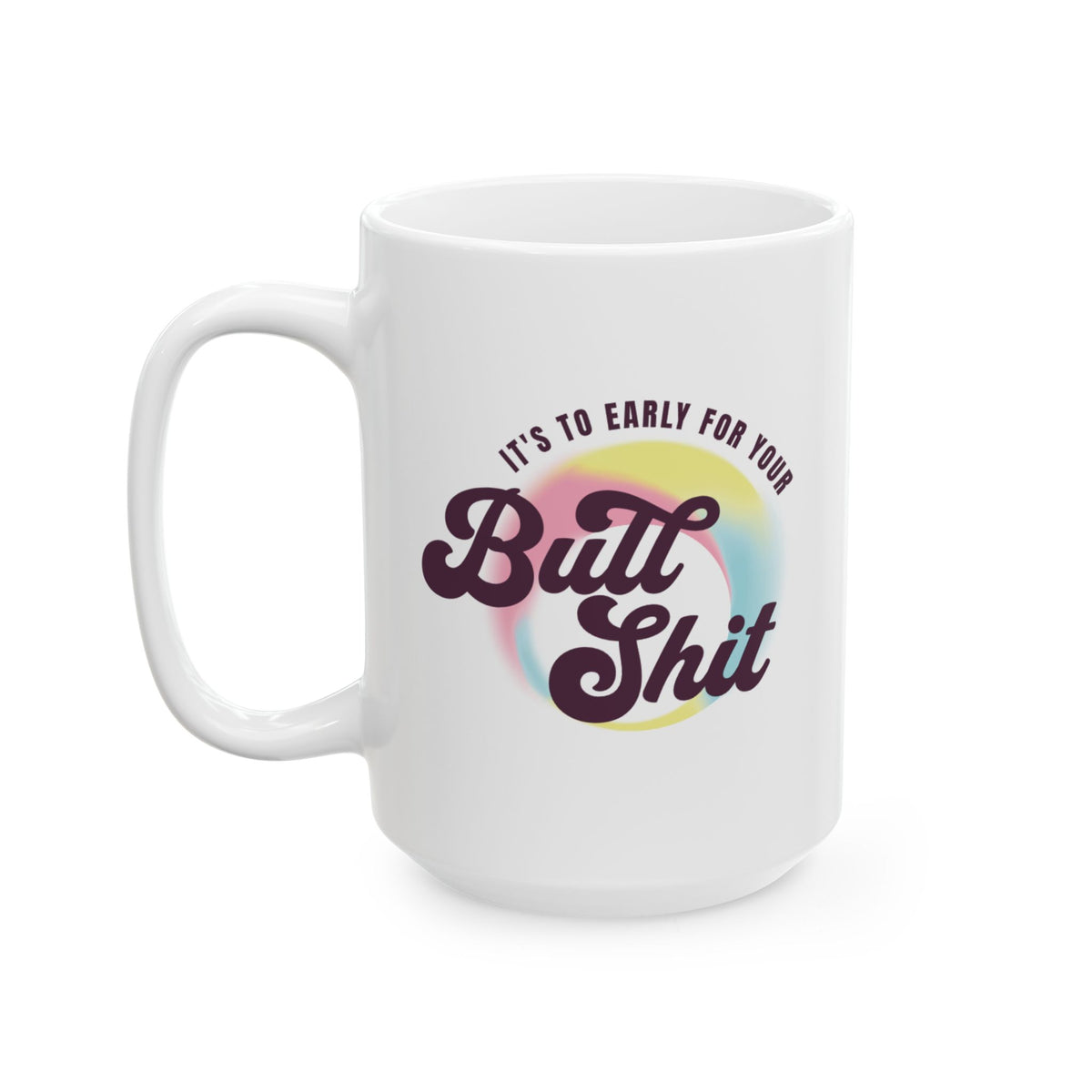 Ceramic Mug — "It's To Early" Retro Rainbow Coffee Cup (11oz, 15oz)