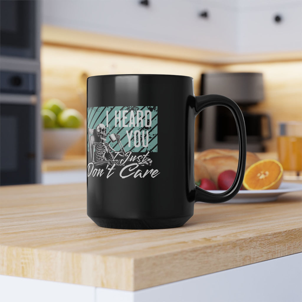 Black Ceramic Mug — "I Heard You I Just Don't Care" Skeleton Graphic (11oz/15oz)