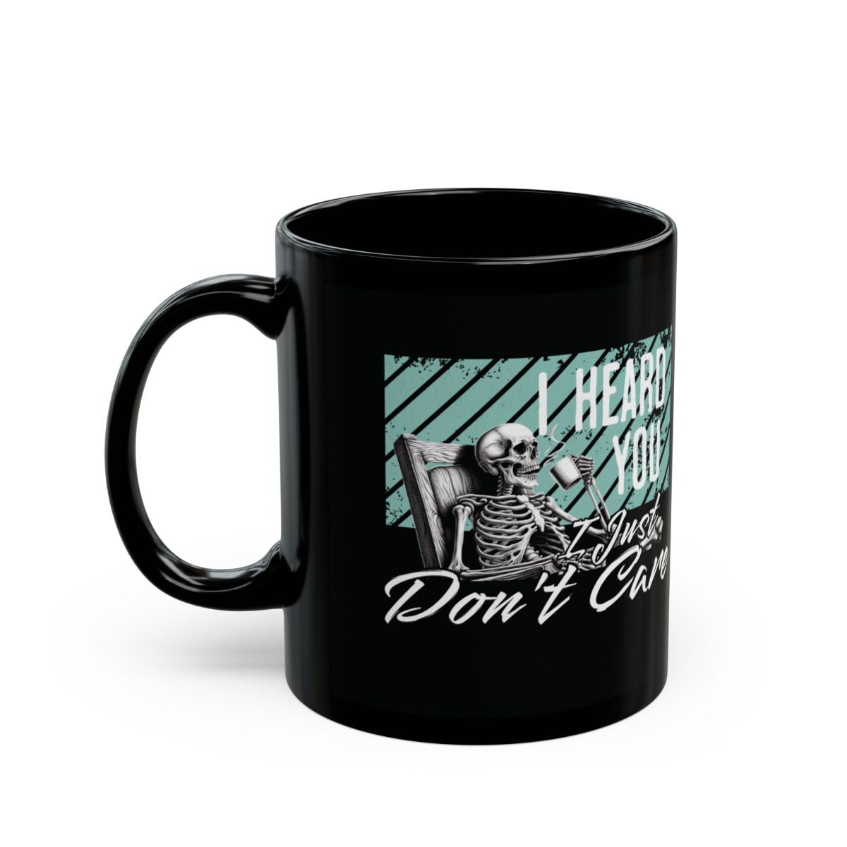 Black Ceramic Mug — "I Heard You I Just Don't Care" Skeleton Graphic (11oz/15oz)