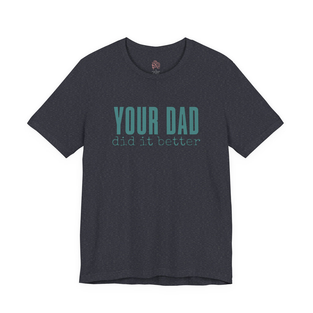 Your Dad Did It Better Tee — Funny Graphic Shirt