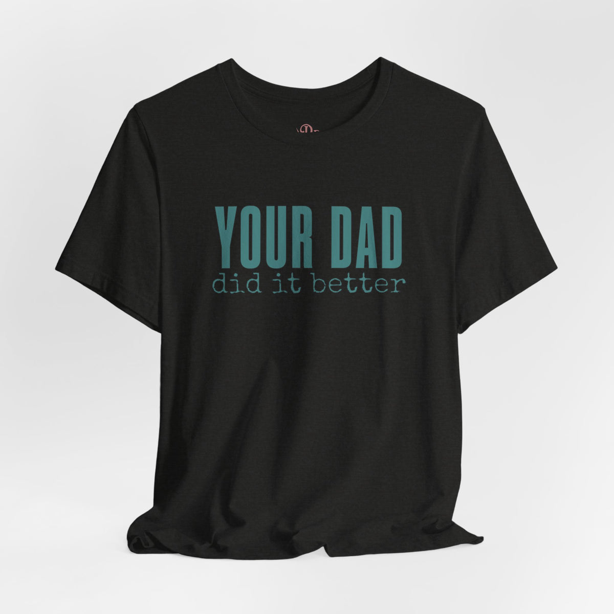Your Dad Did It Better Tee — Funny Graphic Shirt