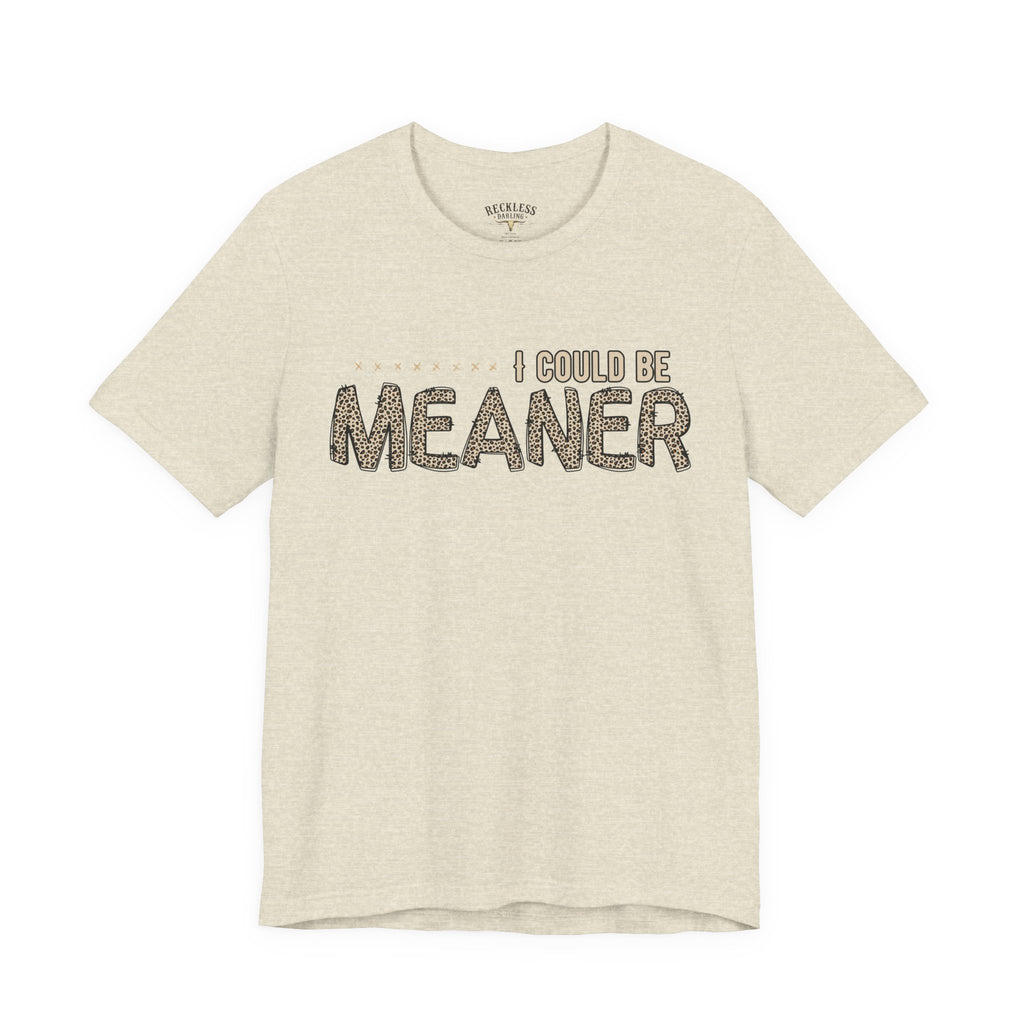I Could Be Meaner Tee — Funny Sarcastic Graphic T-Shirt