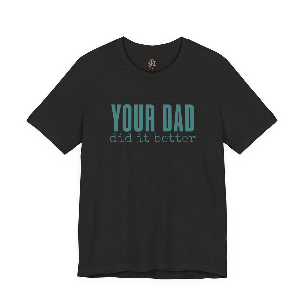 Your Dad Did It Better Tee — Funny Graphic Shirt