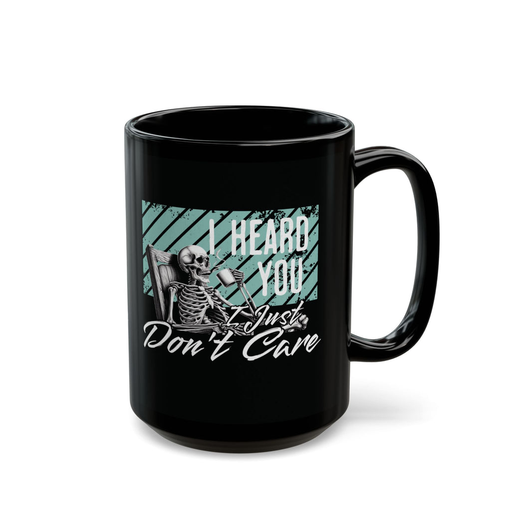 Black Ceramic Mug — "I Heard You I Just Don't Care" Skeleton Graphic (11oz/15oz)