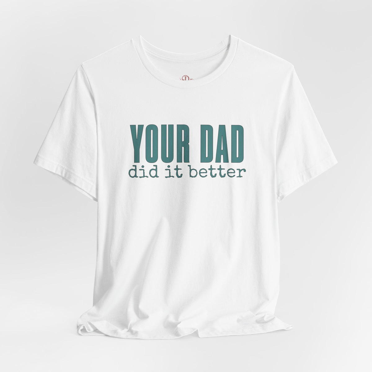 Your Dad Did It Better Tee — Funny Graphic Shirt