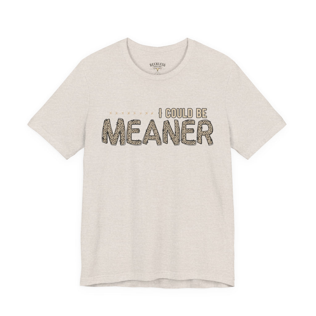 I Could Be Meaner Tee — Funny Sarcastic Graphic T-Shirt