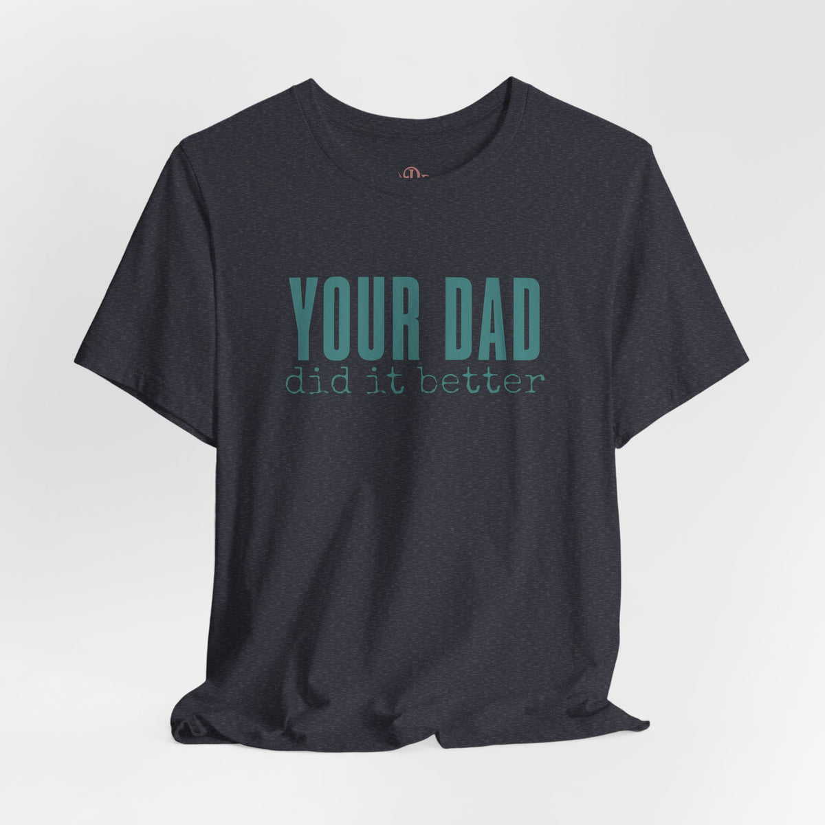 Your Dad Did It Better Tee — Funny Graphic Shirt