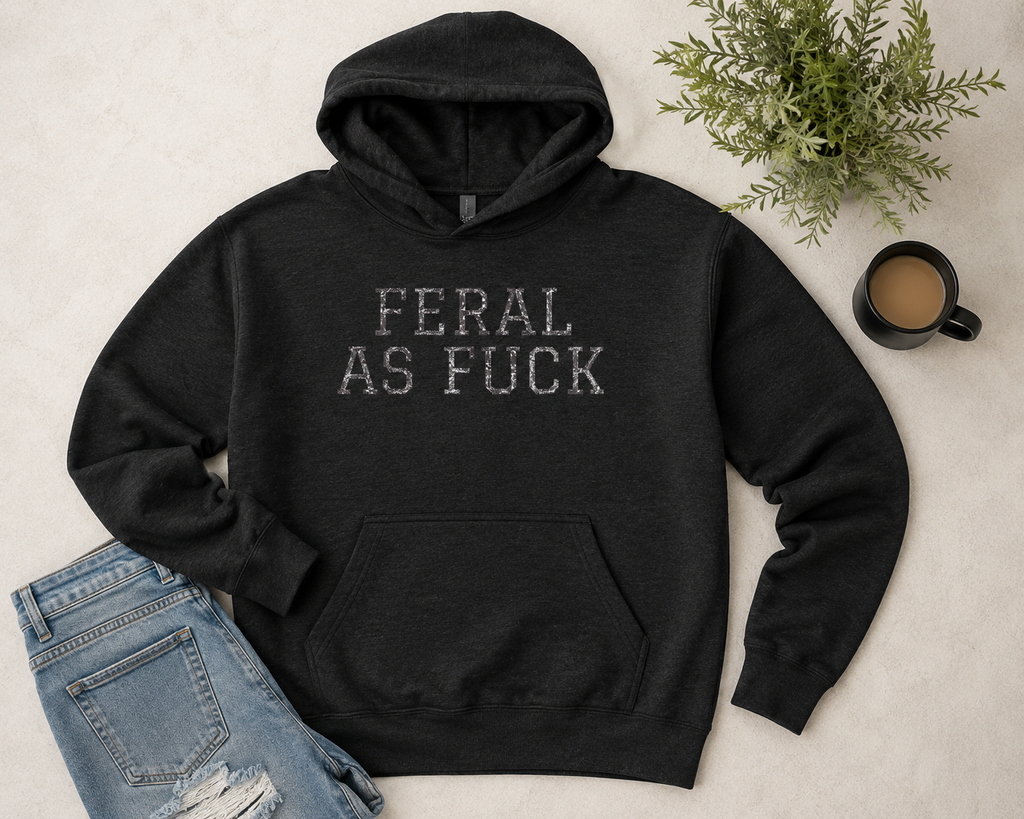 Feral As F*** Hoodie — Bold Graphic Statement Pullover