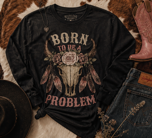 🖤 Born to Be a Problem Long Sleeve Tee